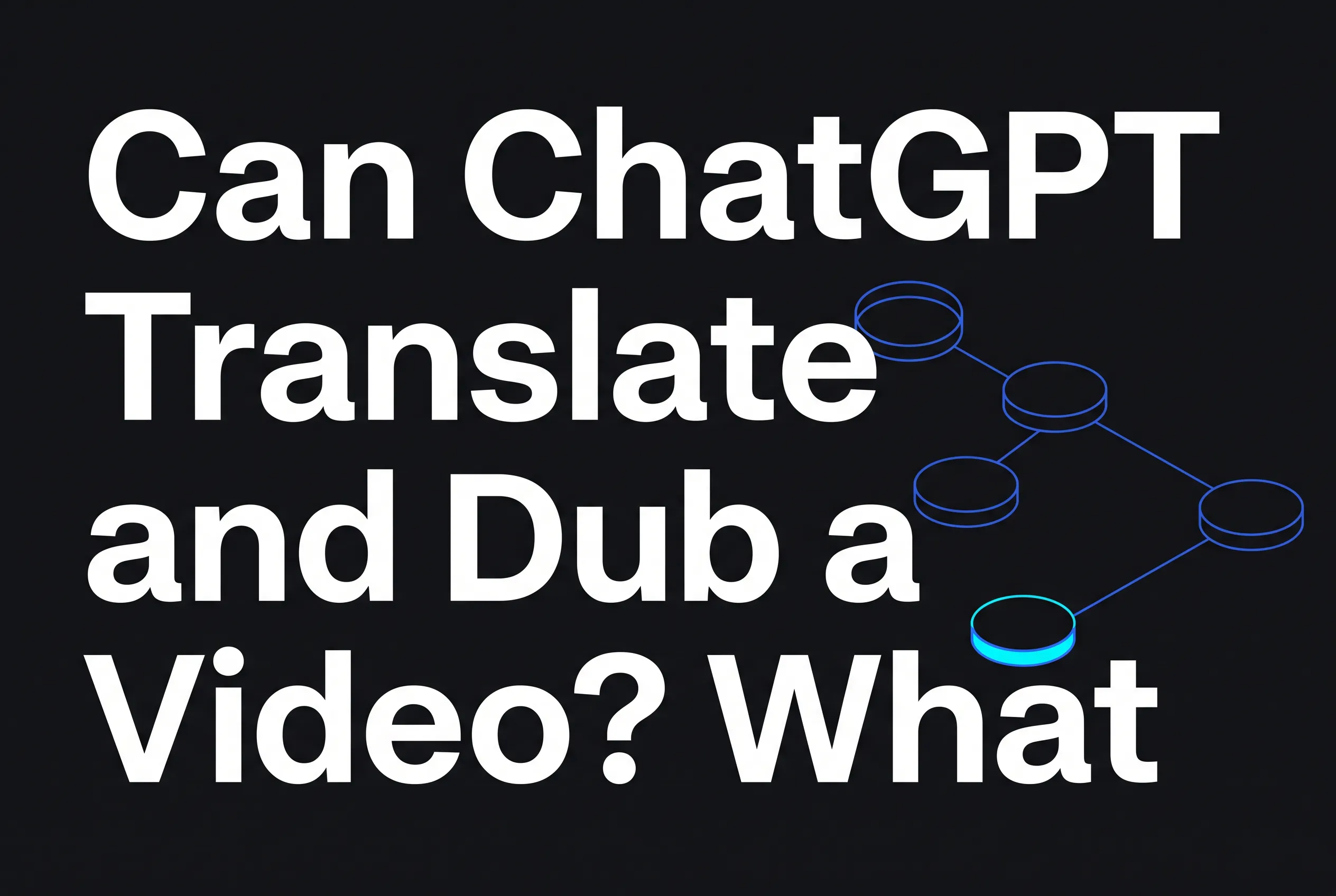 Can ChatGPT Translate and Dub a Video? What It Does and What It Hands Off